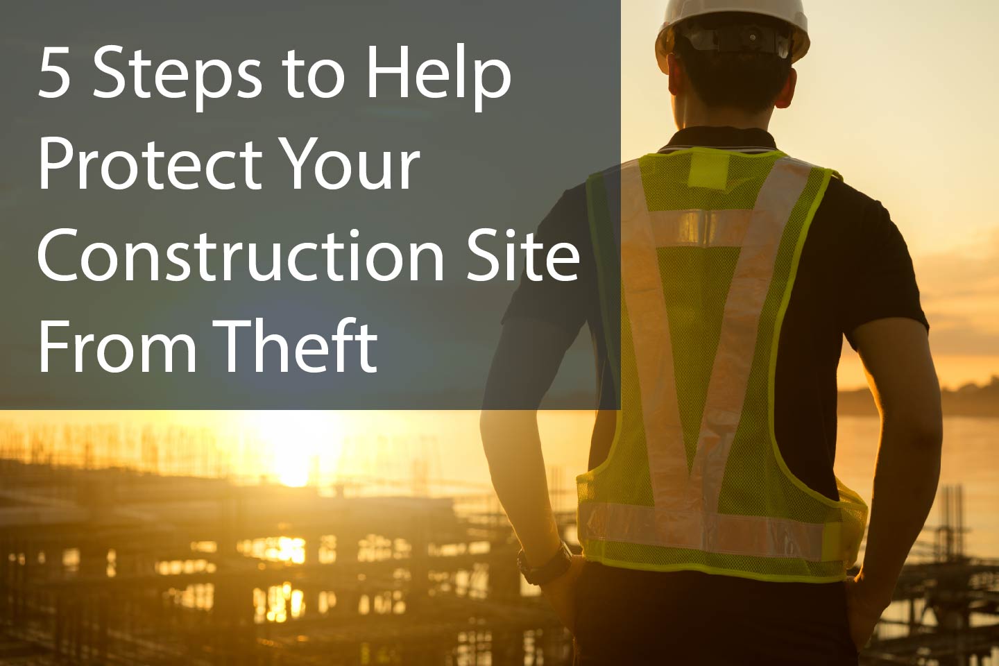 5 Steps to Help Protect Your Construction Site From Theft